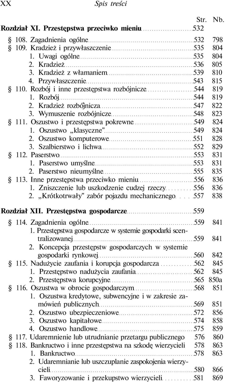 Oszustwo i przestępstwa pokrewne 549 824 1. Oszustwo klasyczne" 549 824 2. Oszustwo komputerowe 551 828 3. Szalbierstwo i lichwa 552 829 112. Paserstwo 553 831 1. Paserstwo umyślne 553 831 2.