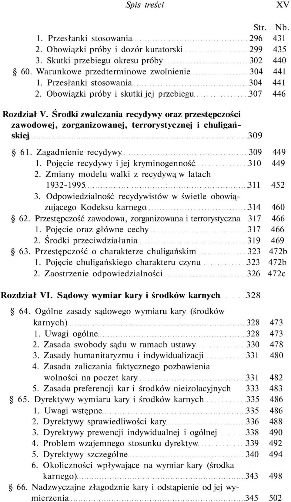 Środki zwalczania recydywy oraz przestępczości zawodowej, zorganizowanej, terrorystycznej i chuligańskiej 309 61. Zagadnienie recydywy 309 449 1. Pojęcie recydywy i jej kryminogenność 310 449 2.