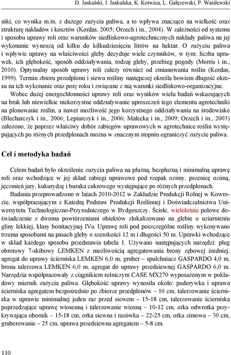 W zależności od sysemu i sposobu uprawy roli oraz warunków siedliskowo-agroechnicznych nakłady paliwa na jej wykonanie wynoszą od kilku do kilkudziesięciu lirów na hekar.