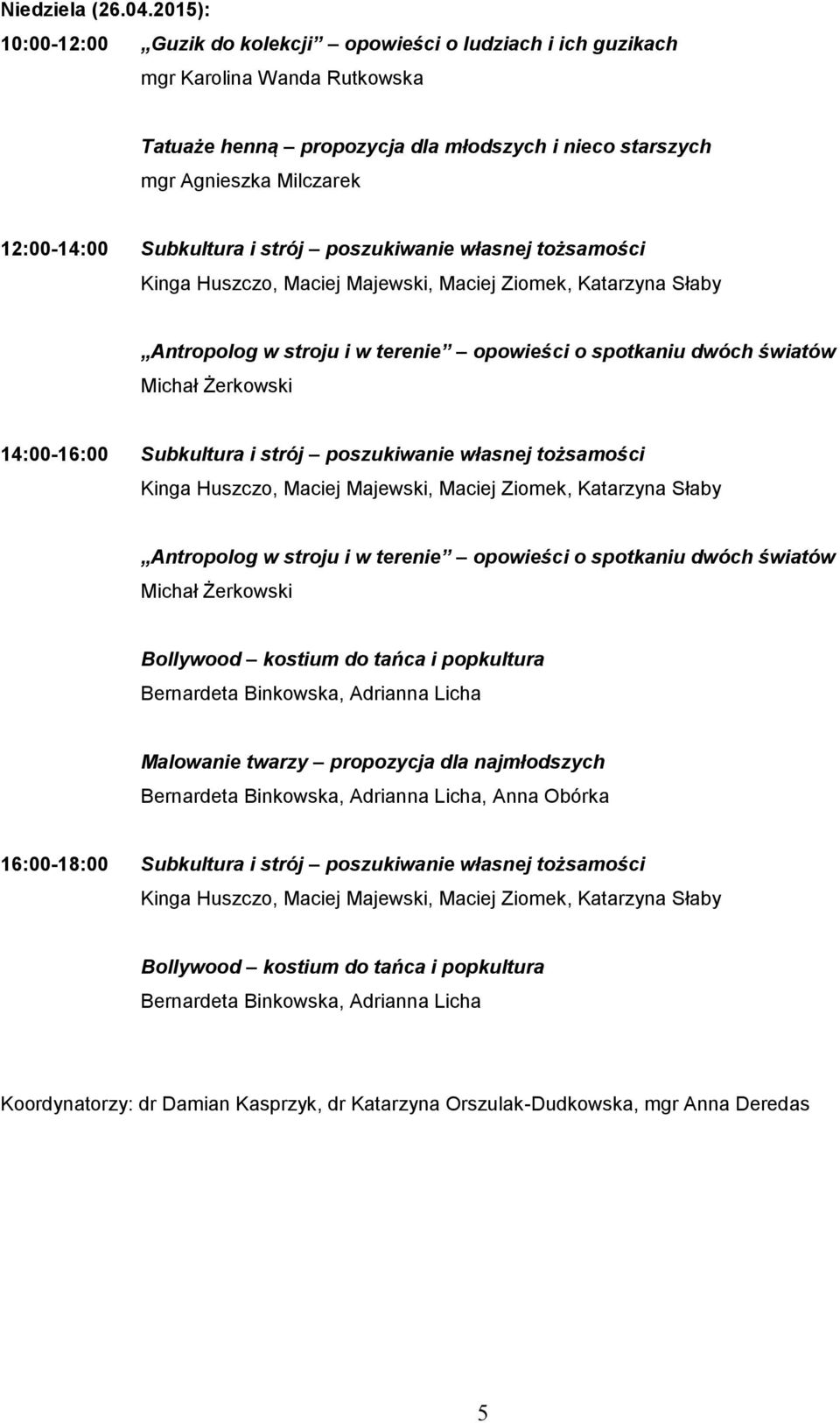 Agnieszka Milczarek 12:00-14:00 Subkultura i strój poszukiwanie własnej tożsamości Antropolog w stroju i w terenie opowieści o spotkaniu dwóch światów Michał