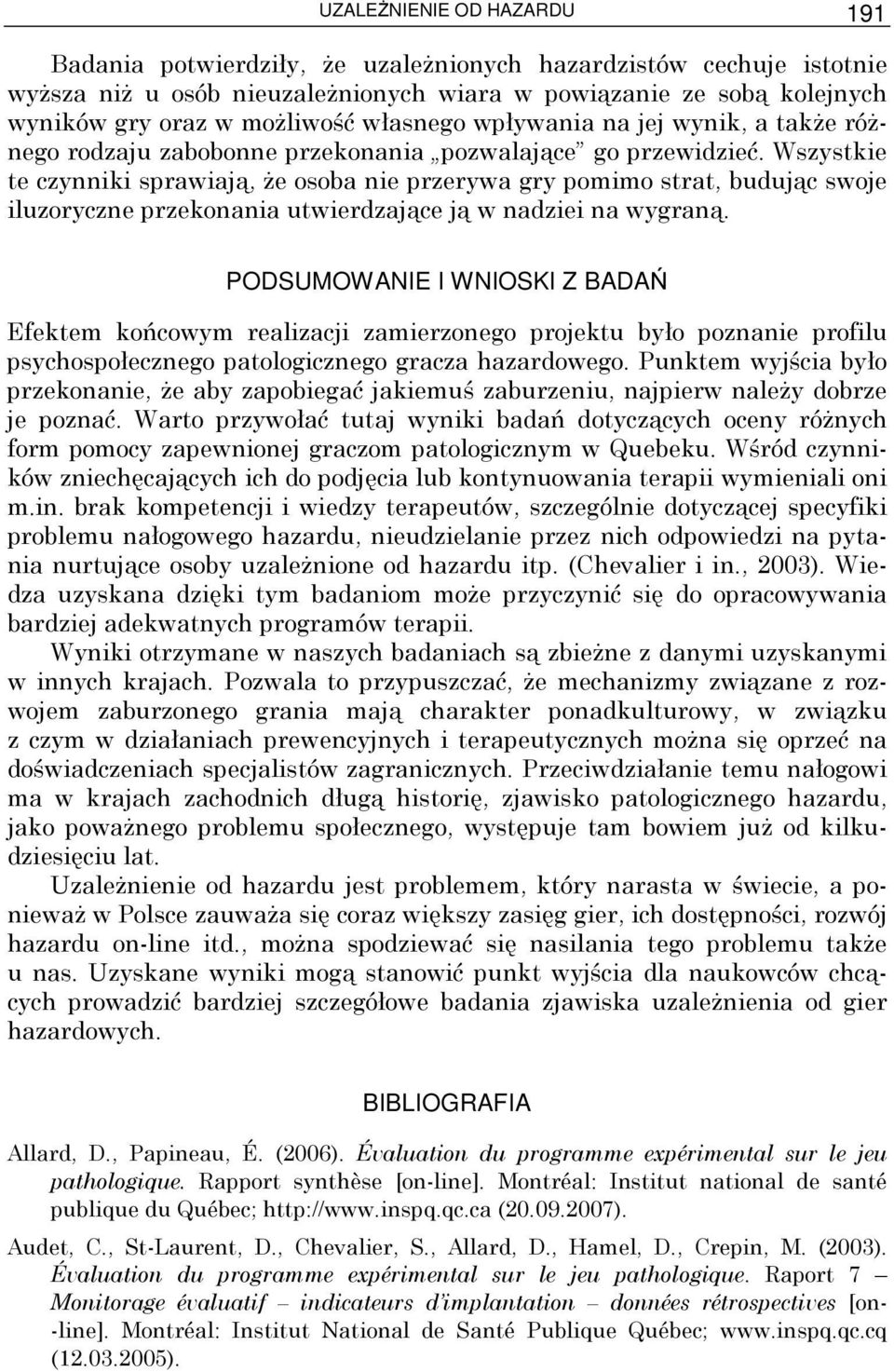 Wszystkie te czynniki sprawiają, Ŝe osoba nie przerywa gry pomimo strat, budując swoje iluzoryczne przekonania utwierdzające ją w nadziei na wygraną.