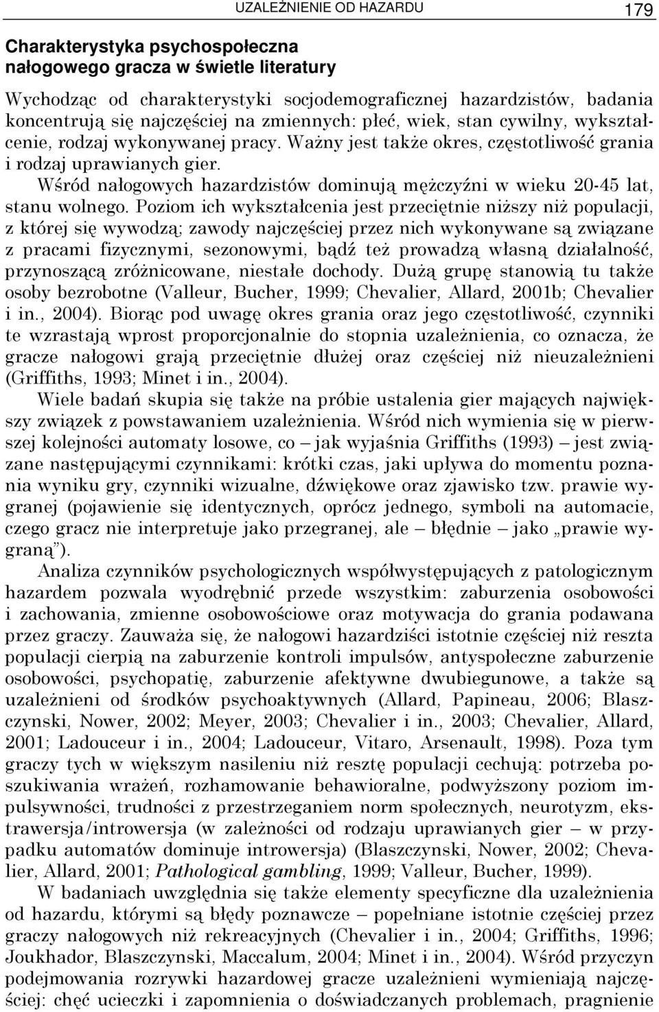 Wśród nałogowych hazardzistów dominują męŝczyźni w wieku 20-45 lat, stanu wolnego.