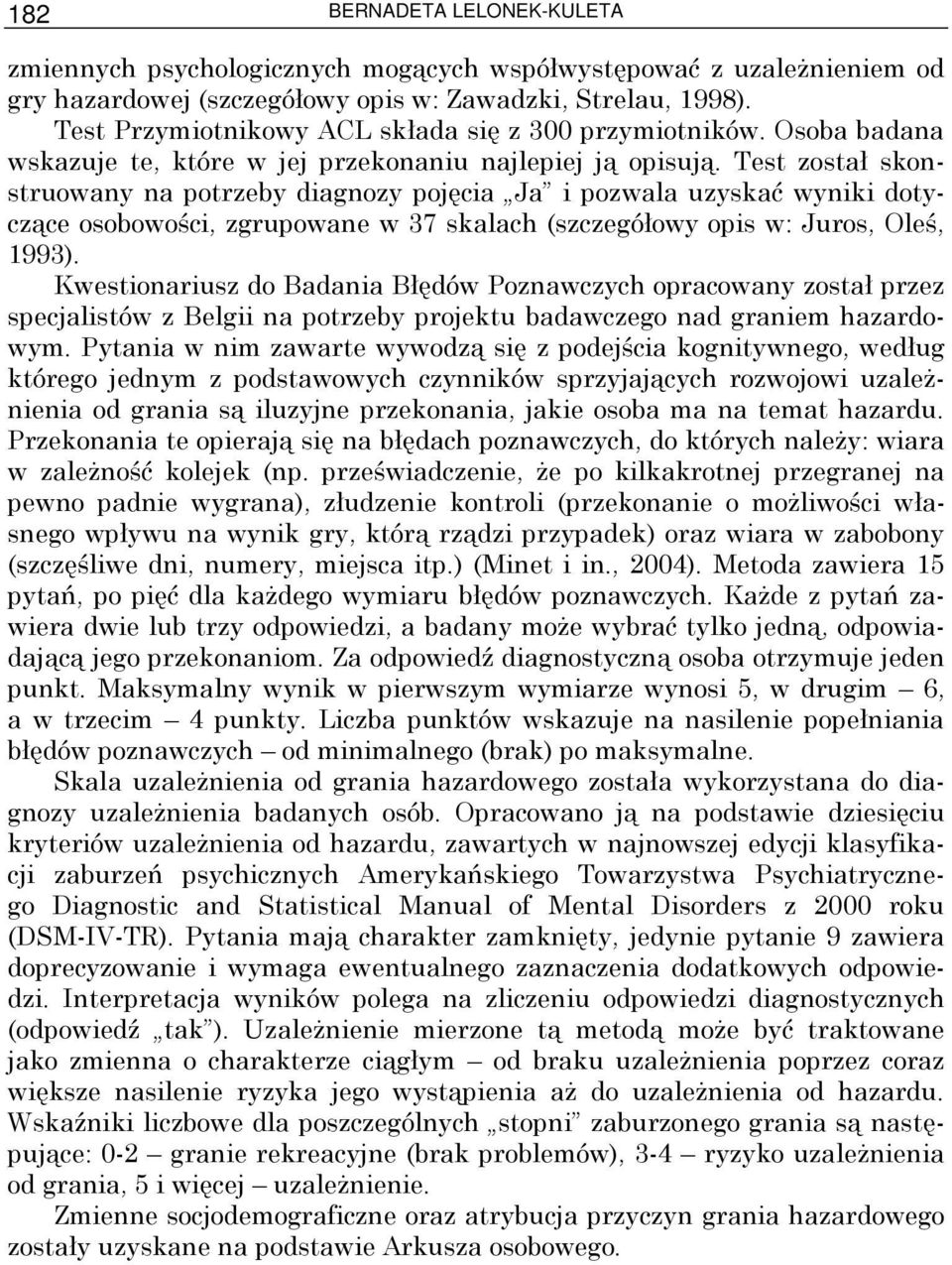 Test został skonstruowany na potrzeby diagnozy pojęcia Ja i pozwala uzyskać wyniki dotyczące osobowości, zgrupowane w 37 skalach (szczegółowy opis w: Juros, Oleś, 1993).