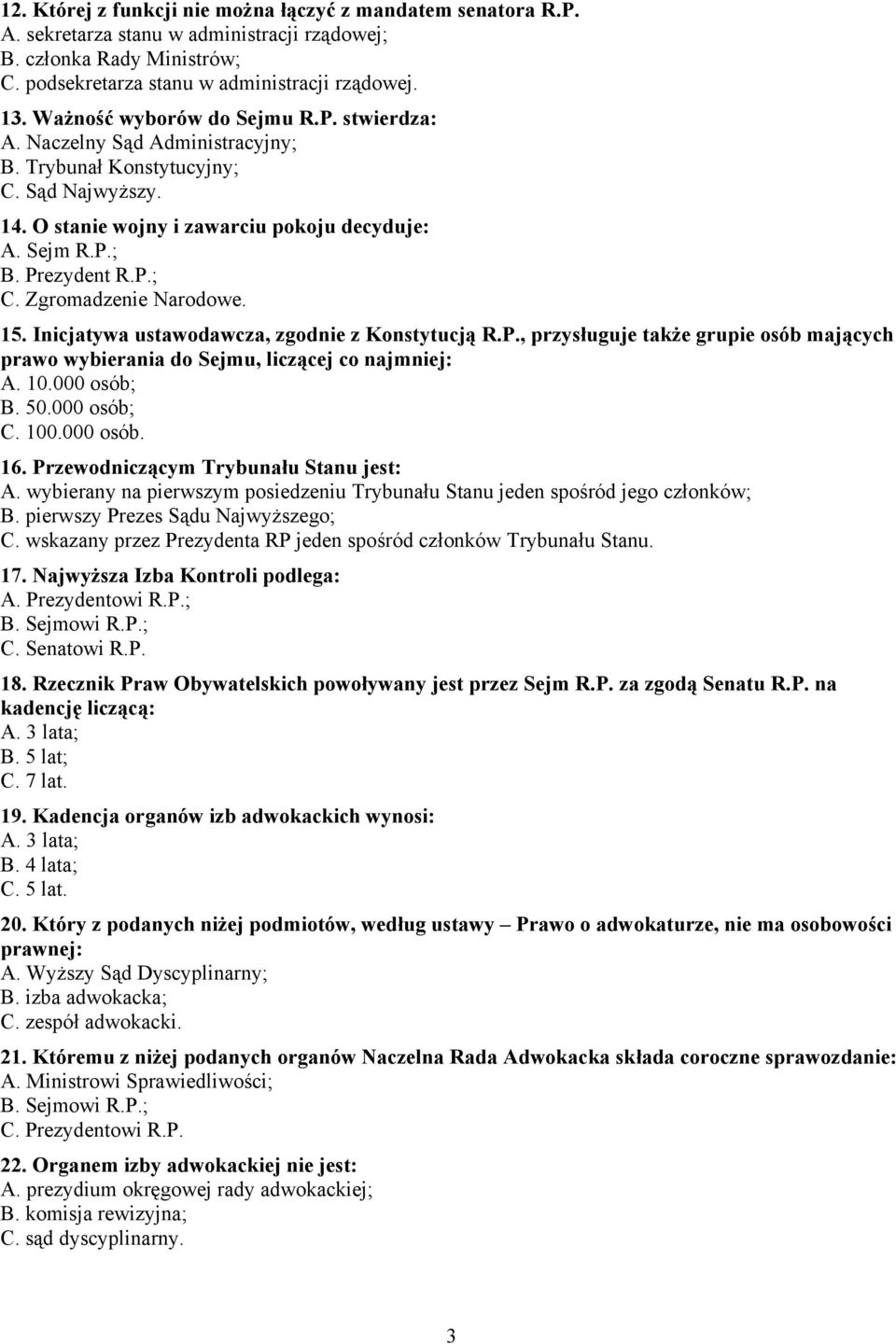 15. Inicjatywa ustawodawcza, zgodnie z Konstytucją R.P., przysługuje także grupie osób mających prawo wybierania do Sejmu, liczącej co najmniej: A. 10.000 osób; B. 50.000 osób; C. 100.000 osób. 16.