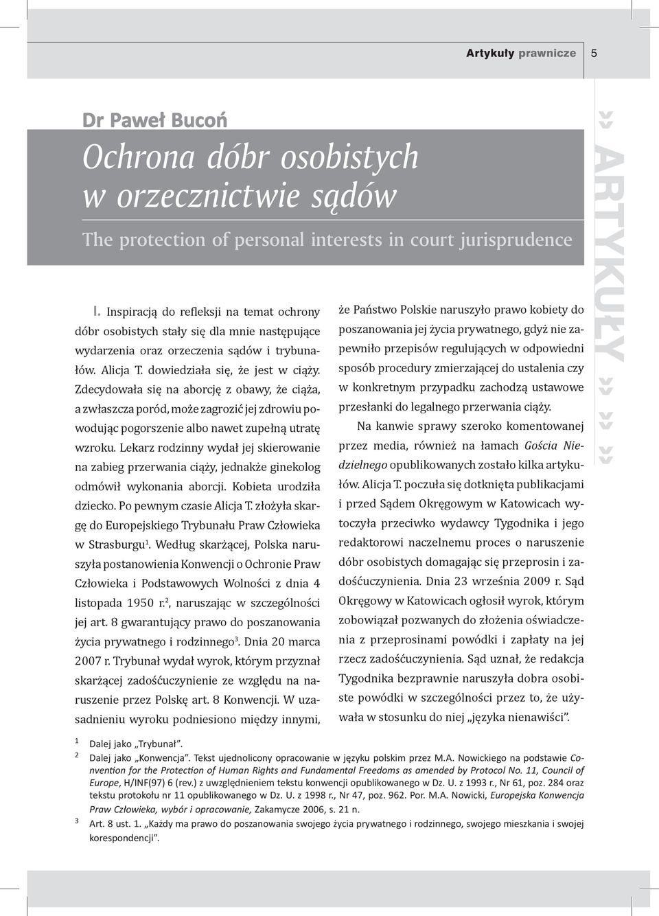 Zdecydowała się na aborcję z obawy, że ciąża, a zwłaszcza poród, może zagrozić jej zdrowiu powodując pogorszenie albo nawet zupełną utratę wzroku.