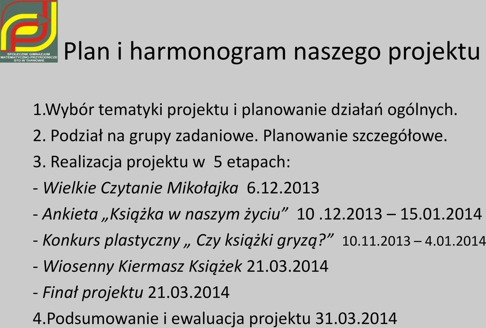 Realizacja projektu w 5 etapach: - Wielkie Czytanie Mikołajka 6.12.2013 - Ankieta Książka w naszym życiu 10.12.2013 15.