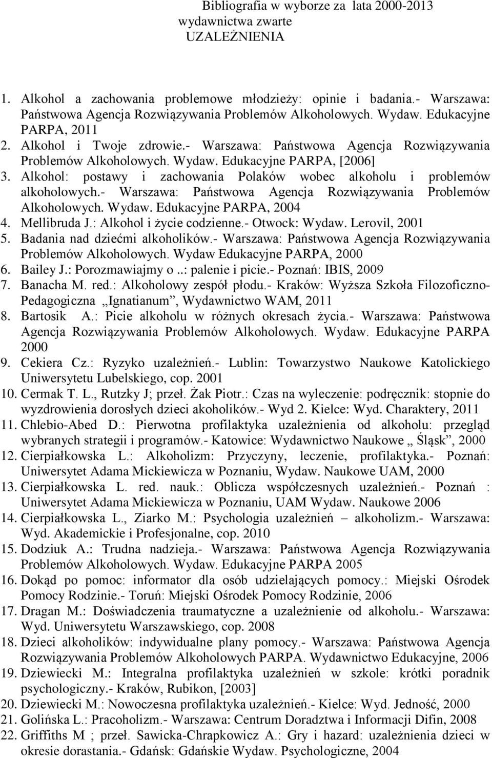 Alkohol: postawy i zachowania Polaków wobec alkoholu i problemów alkoholowych.- Warszawa: Państwowa Agencja Rozwiązywania Problemów Alkoholowych. Wydaw. Edukacyjne PARPA, 2004 4. Mellibruda J.