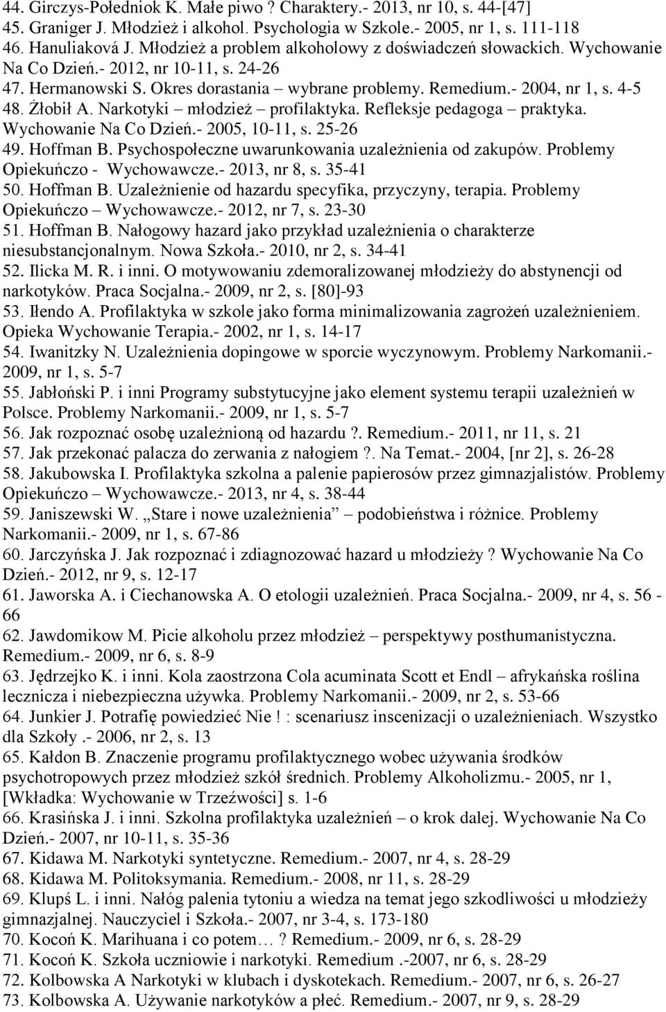 Żłobił A. Narkotyki młodzież profilaktyka. Refleksje pedagoga praktyka. Wychowanie Na Co Dzień.- 2005, 10-11, s. 25-26 49. Hoffman B. Psychospołeczne uwarunkowania uzależnienia od zakupów.