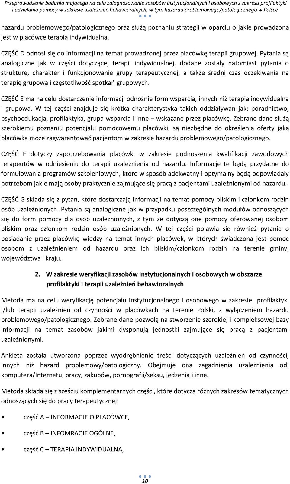 Pytania są analogiczne jak w części dotyczącej terapii indywidualnej, dodane zostały natomiast pytania o strukturę, charakter i funkcjonowanie grupy terapeutycznej, a także średni czas oczekiwania na