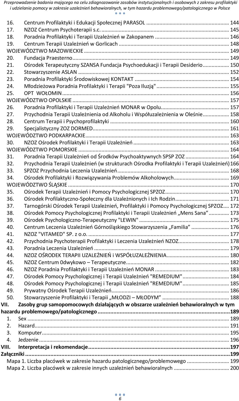 Stowarzyszenie ASLAN... 152 23. Poradnia Profilaktyki Środowiskowej KONTAKT... 154 24. Młodzieżowa Poradnia Profilaktyki i Terapii "Poza Iluzją"... 155 25. OPT WOŁOMIN... 156 WOJEWÓDZTWO OPOLSKIE.