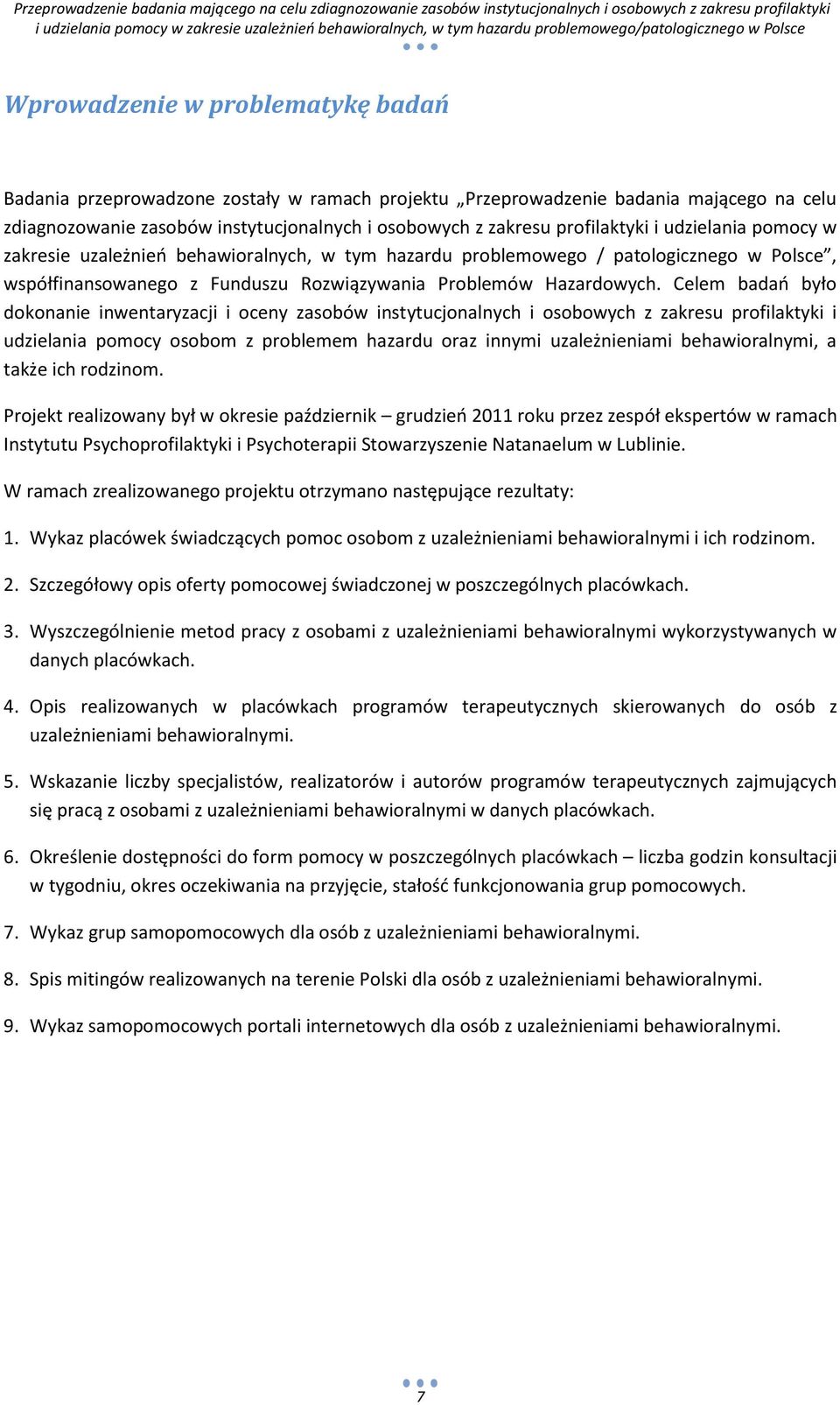 Celem badao było dokonanie inwentaryzacji i oceny zasobów instytucjonalnych i osobowych z zakresu profilaktyki i udzielania pomocy osobom z problemem hazardu oraz innymi uzależnieniami