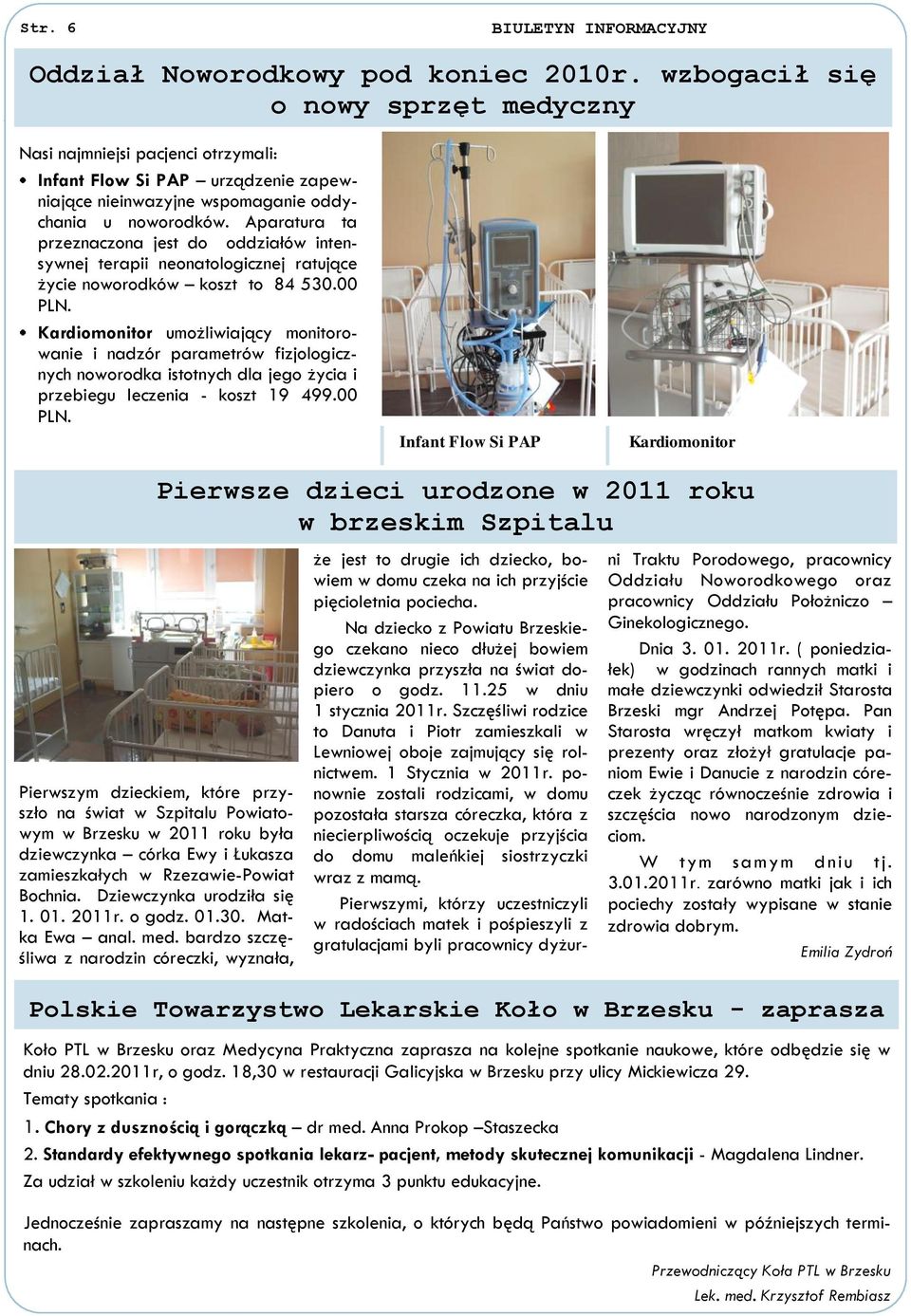 Aparatura ta przeznaczona jest do oddziałów intensywnej terapii neonatologicznej ratujące życie noworodków koszt to 84 530.00 PLN.