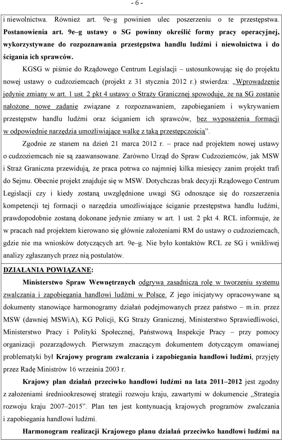 KGSG w piśmie do Rządowego Centrum Legislacji ustosunkowując się do projektu nowej ustawy o cudzoziemcach (projekt z 31 stycznia 2012 r.) stwierdza: Wprowadzenie jedynie zmiany w art. 1 ust.