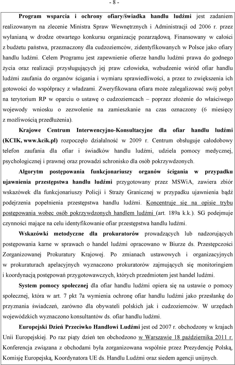 Celem Programu jest zapewnienie ofierze handlu ludźmi prawa do godnego życia oraz realizacji przysługujących jej praw człowieka, wzbudzenie wśród ofiar handlu ludźmi zaufania do organów ścigania i