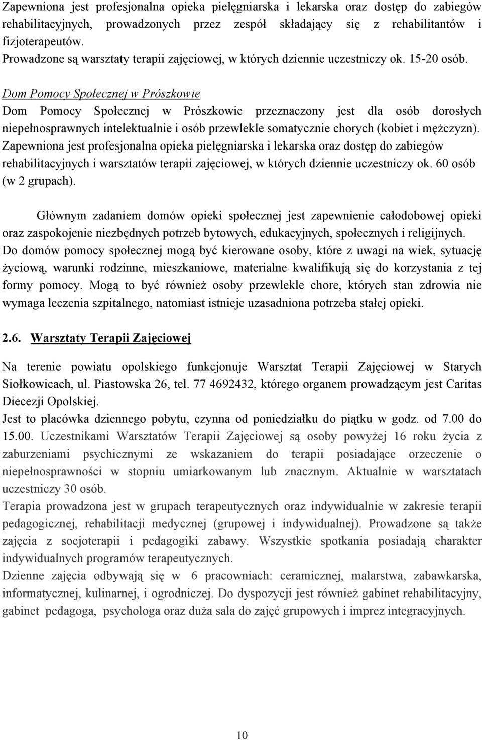 Dom Pomocy Społecznej w Prószkowie Dom Pomocy Społecznej w Prószkowie przeznaczony jest dla osób dorosłych niepełnosprawnych intelektualnie i osób przewlekle somatycznie chorych (kobiet i mężczyzn).