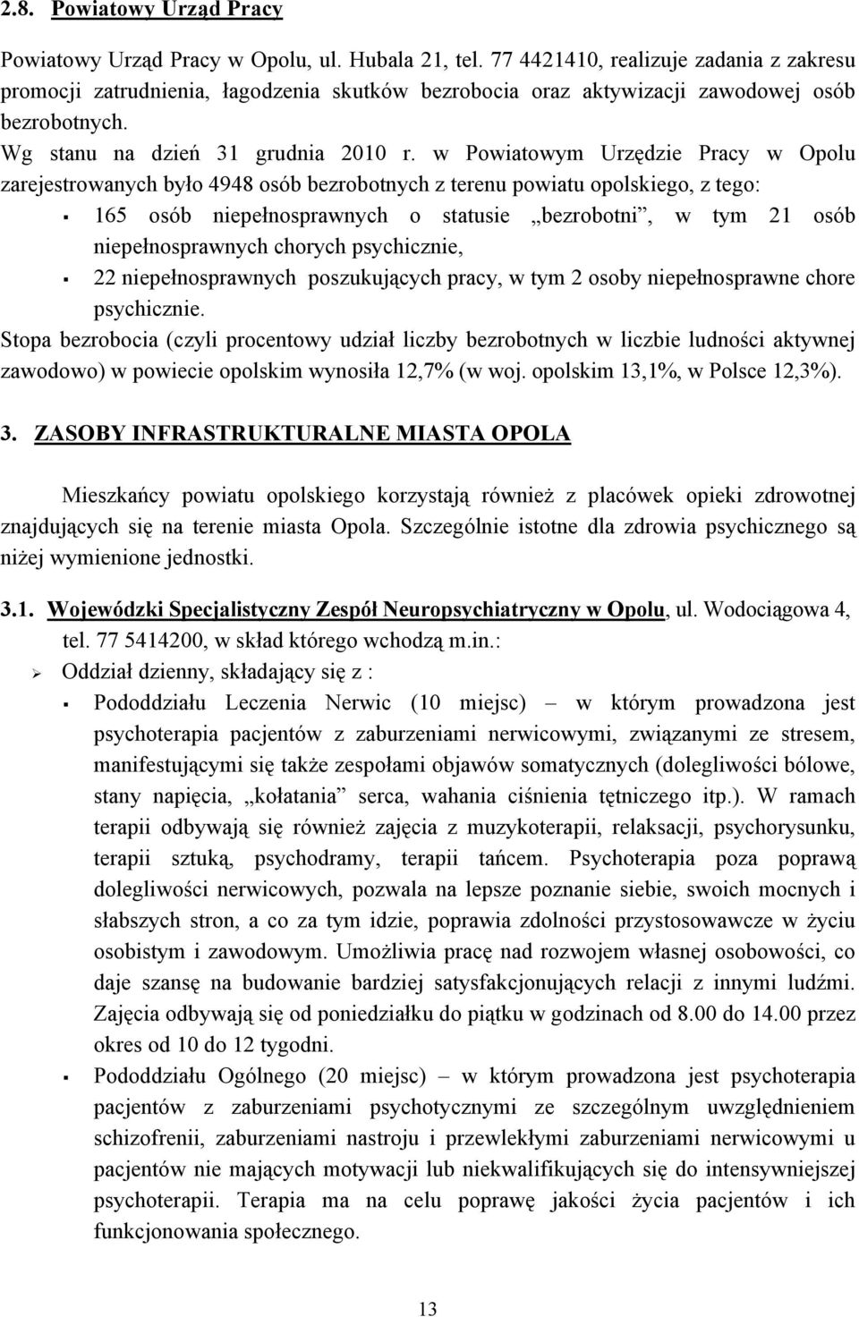 w Powiatowym Urzędzie Pracy w Opolu zarejestrowanych było 4948 osób bezrobotnych z terenu powiatu opolskiego, z tego: 165 osób niepełnosprawnych o statusie bezrobotni, w tym 21 osób niepełnosprawnych