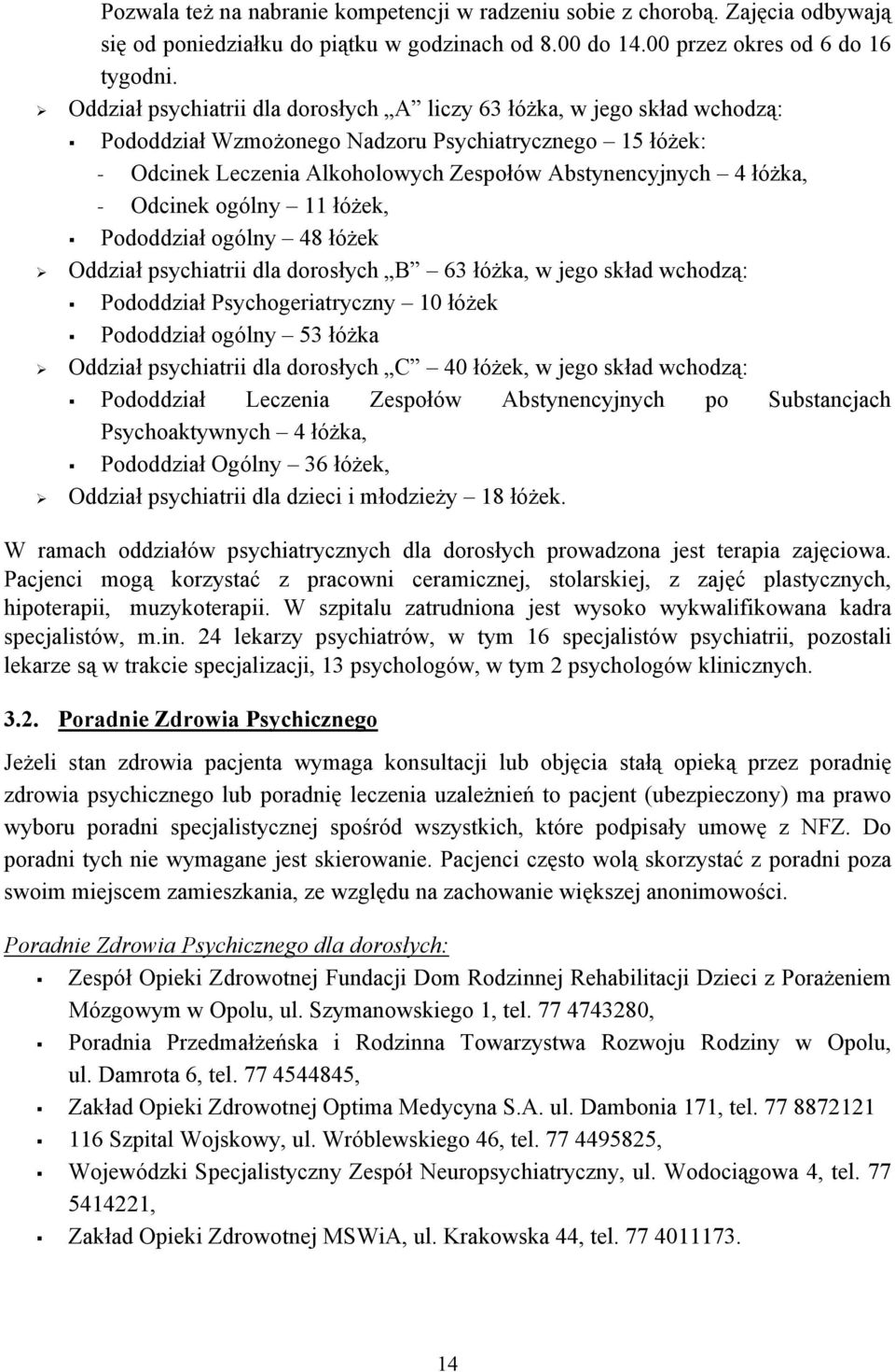 Odcinek ogólny 11 łóżek, Pododdział ogólny 48 łóżek Oddział psychiatrii dla dorosłych B 63 łóżka, w jego skład wchodzą: Pododdział Psychogeriatryczny 10 łóżek Pododdział ogólny 53 łóżka Oddział