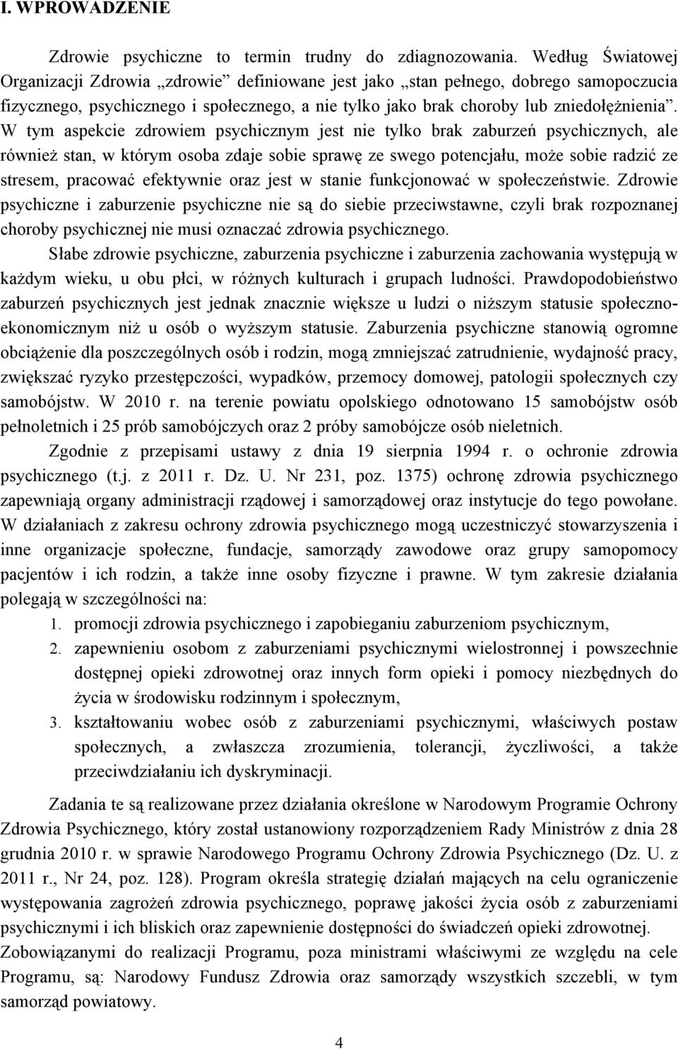 W tym aspekcie zdrowiem psychicznym jest nie tylko brak zaburzeń psychicznych, ale również stan, w którym osoba zdaje sobie sprawę ze swego potencjału, może sobie radzić ze stresem, pracować