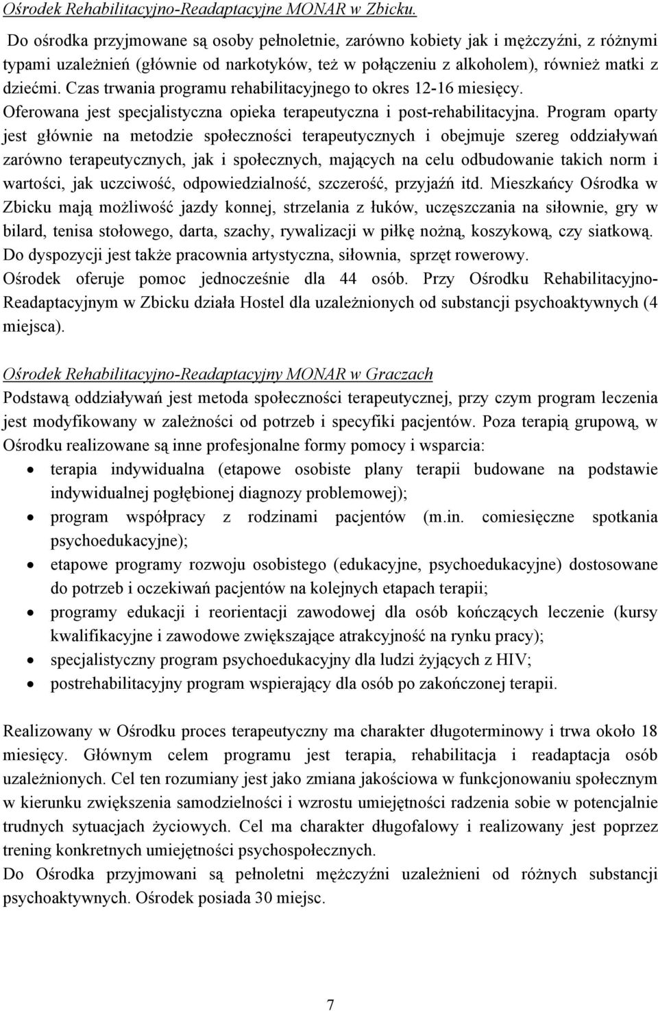 Czas trwania programu rehabilitacyjnego to okres 12-16 miesięcy. Oferowana jest specjalistyczna opieka terapeutyczna i post-rehabilitacyjna.