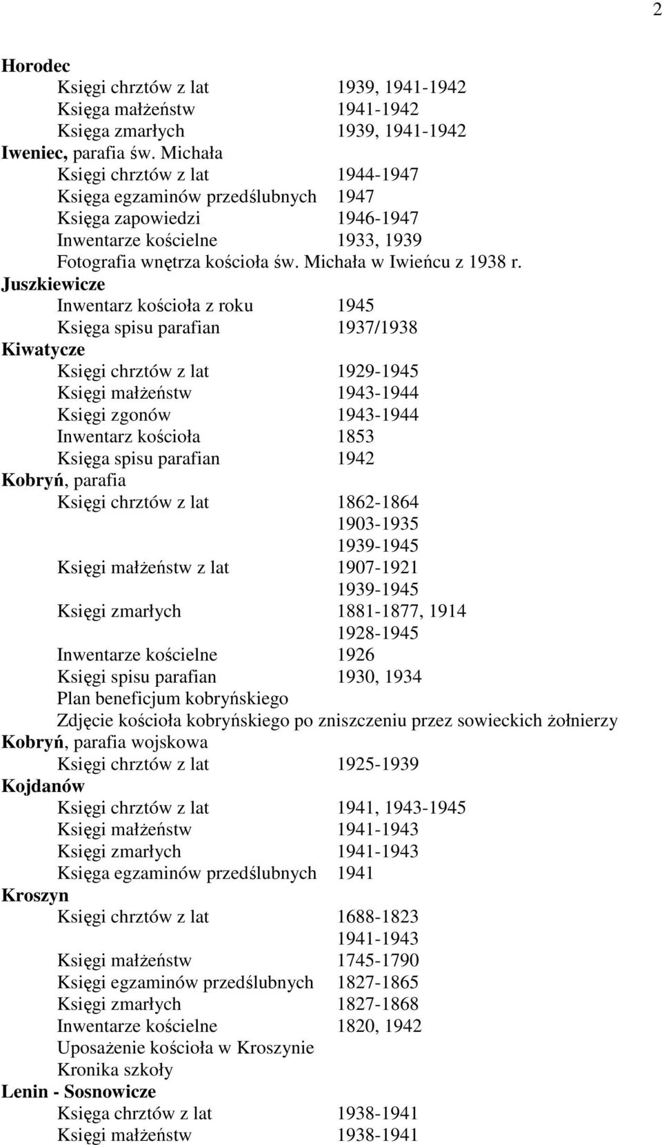 Juszkiewicze Inwentarz kościoła z roku 1945 Księga spisu parafian 1937/1938 Kiwatycze Księgi chrztów z lat 1929-1945 Księgi małŝeństw 1943-1944 Księgi zgonów 1943-1944 Inwentarz kościoła 1853 Księga