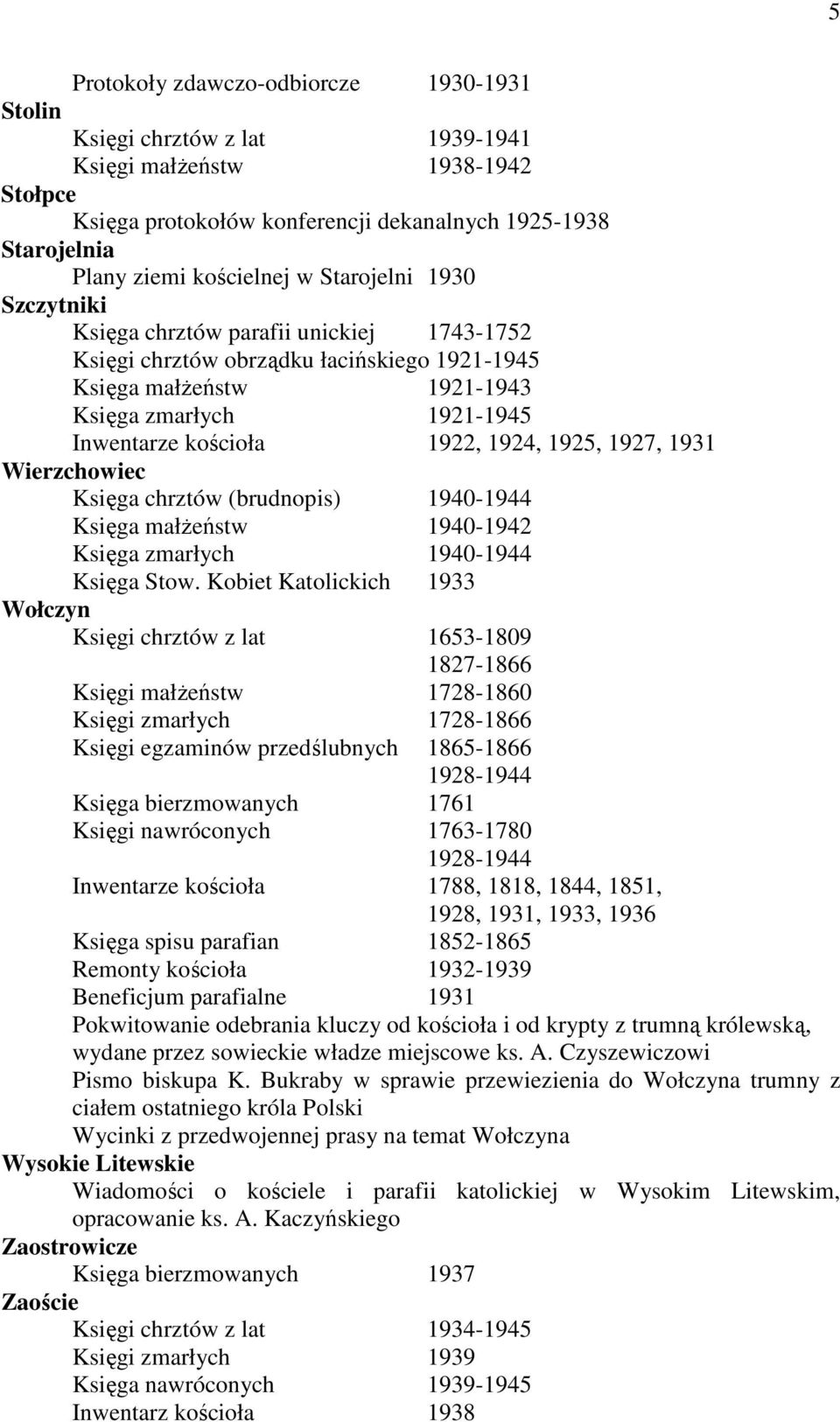 1924, 1925, 1927, 1931 Wierzchowiec Księga chrztów (brudnopis) 1940-1944 Księga małŝeństw 1940-1942 Księga zmarłych 1940-1944 Księga Stow.