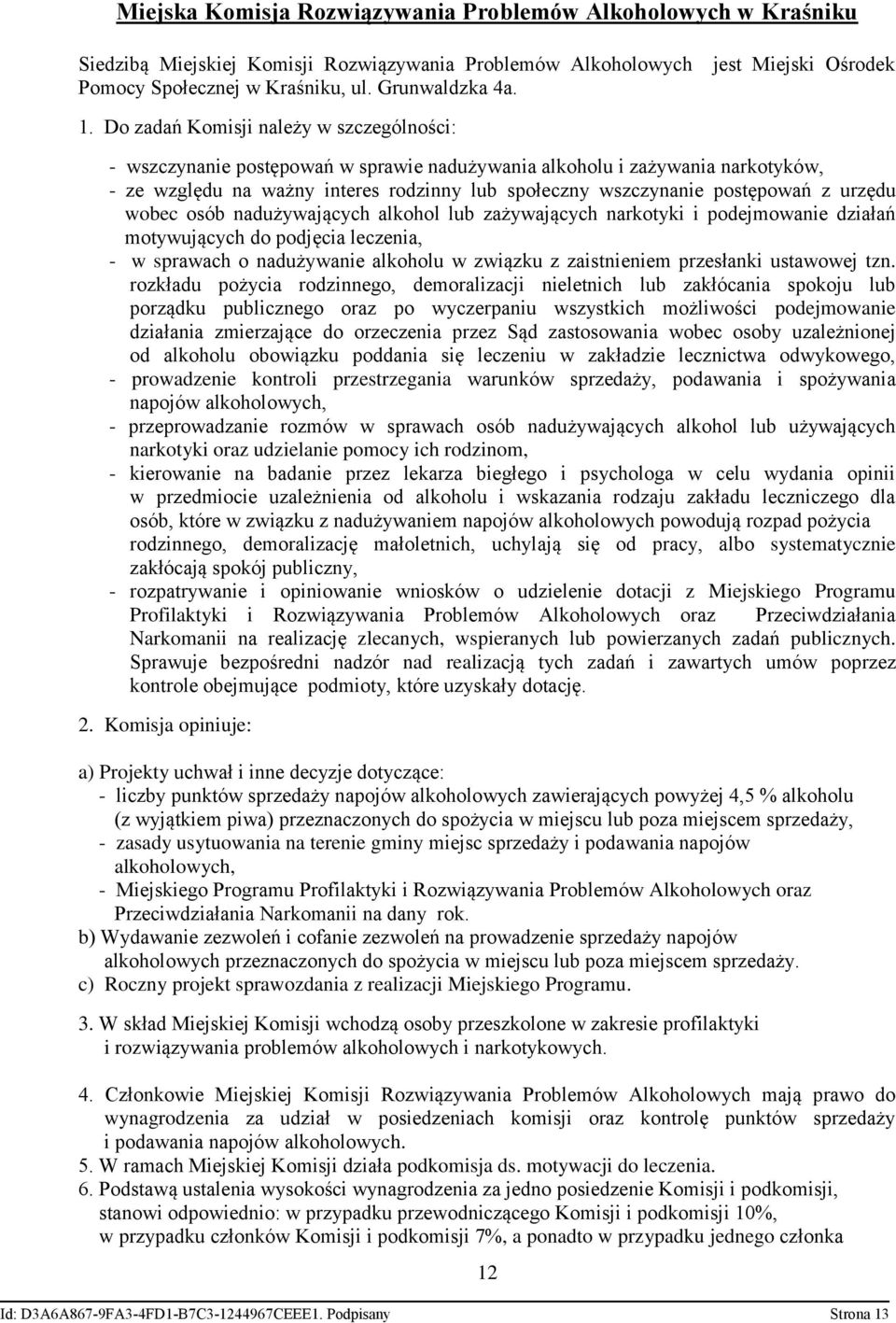 Do zadań Komisji należy w szczególności: - wszczynanie postępowań w sprawie nadużywania alkoholu i zażywania narkotyków, - ze względu na ważny interes rodzinny lub społeczny wszczynanie postępowań z