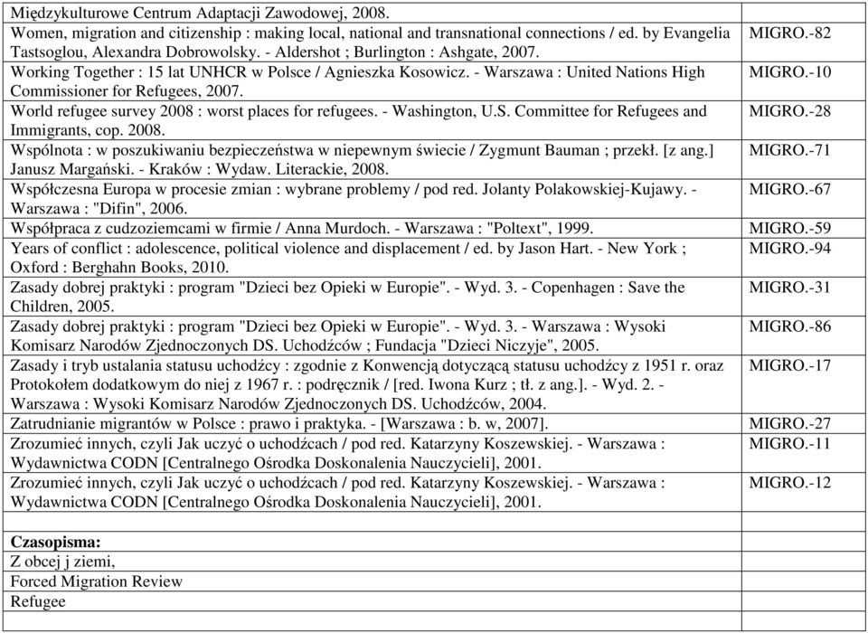 World refugee survey 2008 : worst places for refugees. - Washington, U.S. Committee for Refugees and Immigrants, cop. 2008. Wspólnota : w poszukiwaniu bezpieczeństwa w niepewnym świecie / Zygmunt Bauman ; przekł.