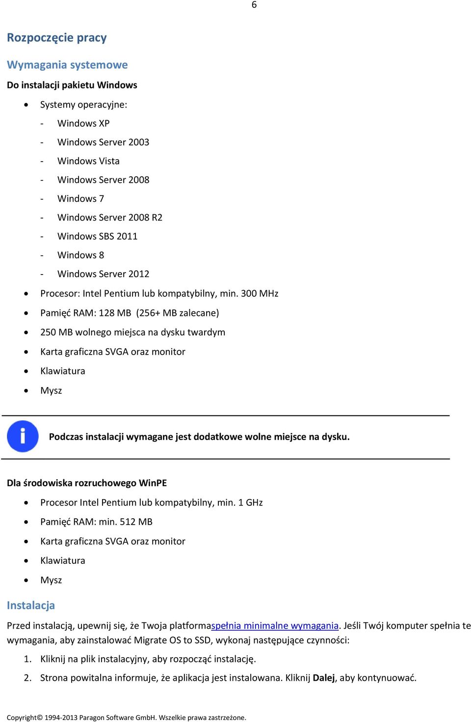 300 MHz Pamięć RAM: 128 MB (256+ MB zalecane) 250 MB wolnego miejsca na dysku twardym Karta graficzna SVGA oraz monitor Klawiatura Mysz Podczas instalacji wymagane jest dodatkowe wolne miejsce na