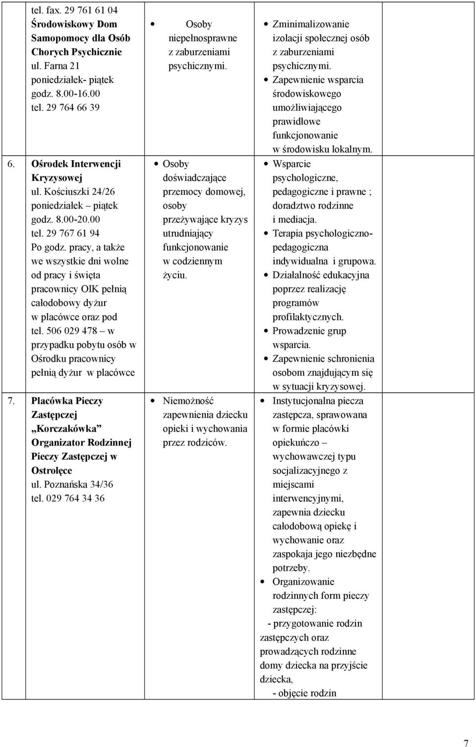 506 029 478 w przypadku pobytu osób w Ośrodku pracownicy pełnią dyżur w placówce 7. Placówka Pieczy Zastępczej Korczakówka Organizator Rodzinnej Pieczy Zastępczej w Ostrołęce ul. Poznańska 34/36 tel.