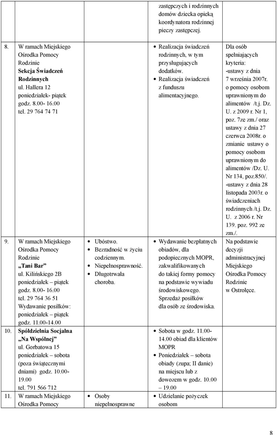 11.00-14.00 10. Spółdzielnia Socjalna Na Wspólnej ul. Gorbatowa 15 poniedziałek sobota (poza świątecznymi dniami) godz. 10.00-19.00 tel. 791 566 712 11. W ramach Miejskiego Ośrodka Pomocy Ubóstwo.