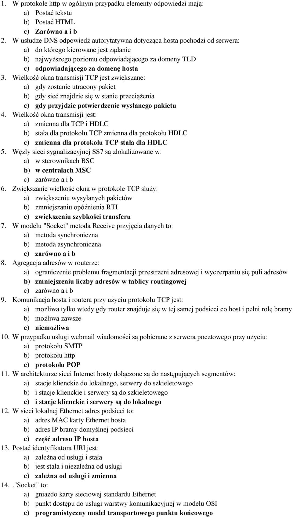 3. Wielkość okna transmisji TCP jest zwiększane: a) gdy zostanie utracony pakiet b) gdy sieć znajdzie się w stanie przeciążenia c) gdy przyjdzie potwierdzenie wysłanego pakietu 4.