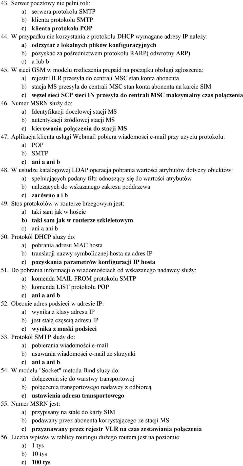 W sieci GSM w modelu rozliczenia prepaid na początku obsługi zgłoszenia: a) rejestr HLR przesyła do centrali MSC stan konta abonenta b) stacja MS przesyła do centrali MSC stan konta abonenta na