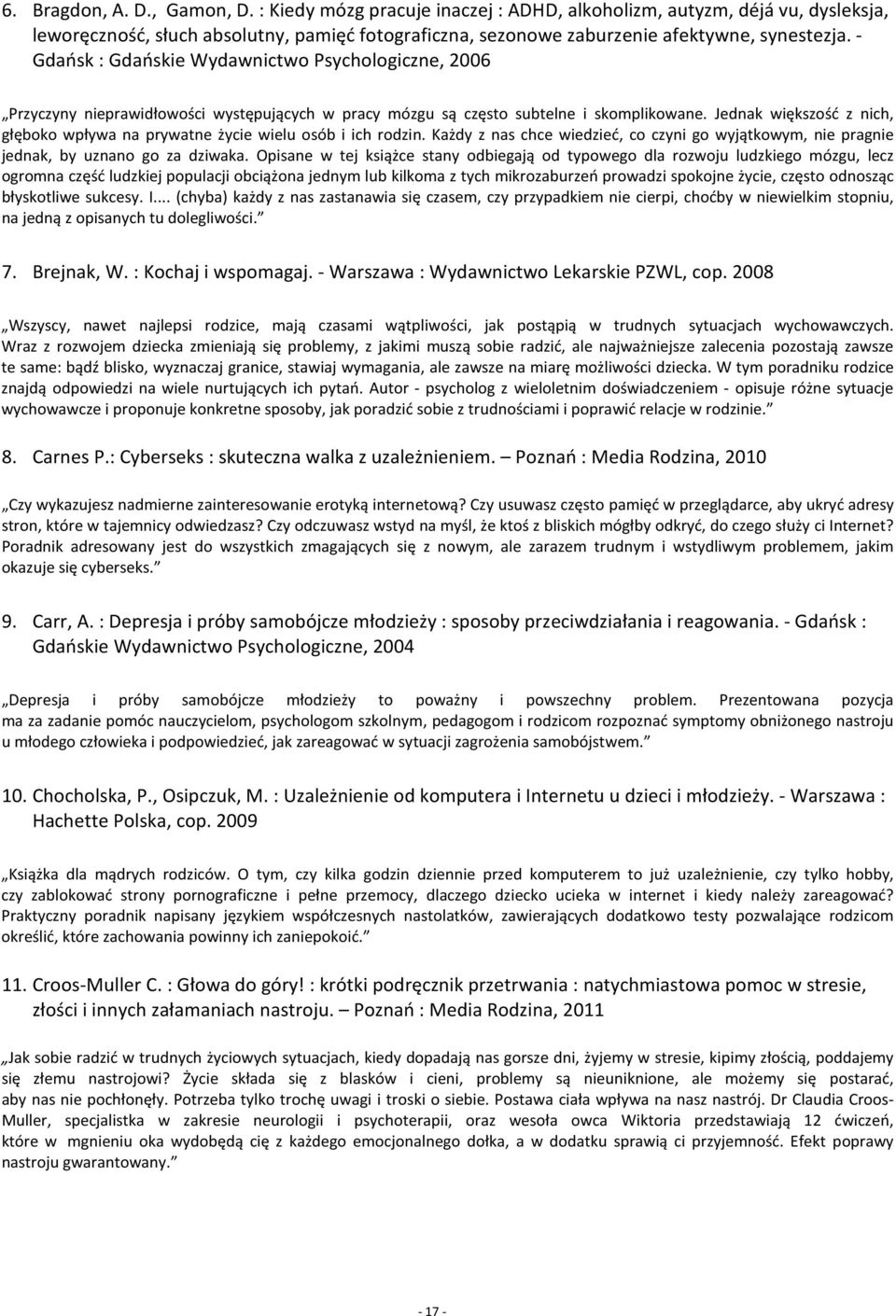 - Gdańsk : Gdańskie Wydawnictwo Psychologiczne, 2006 Przyczyny nieprawidłowości występujących w pracy mózgu są często subtelne i skomplikowane.