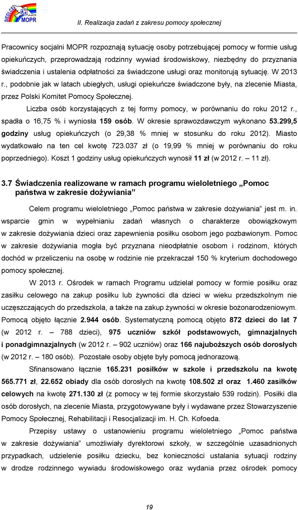 , podobnie jak w latach ubiegłych, usługi opiekuńcze świadczone były, na zlecenie Miasta, przez Polski Komitet Pomocy Społecznej.