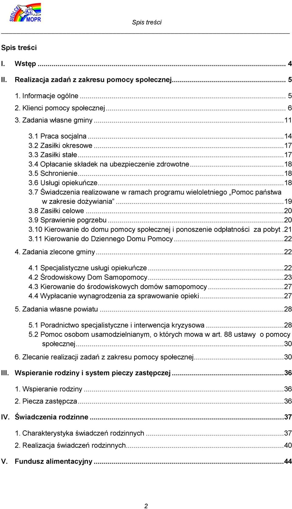 5 Schronienie...18 3.6 Usługi opiekuńcze...18 3.7 Świadczenia realizowane w ramach programu wieloletniego Pomoc państwa w zakresie dożywiania...19 3.8 Zasiłki celowe...20 3.