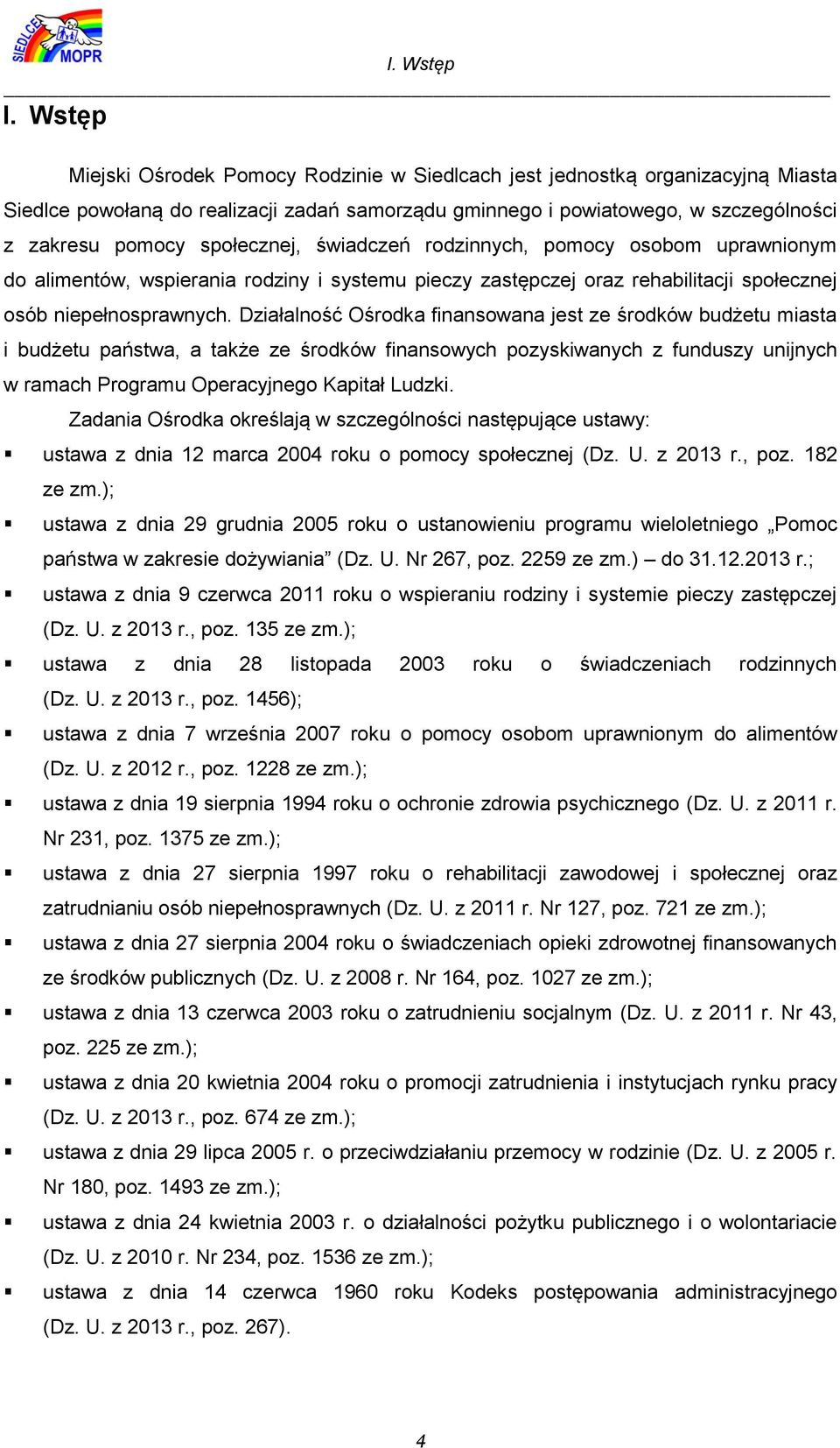 społecznej, świadczeń rodzinnych, pomocy osobom uprawnionym do alimentów, wspierania rodziny i systemu pieczy zastępczej oraz rehabilitacji społecznej osób niepełnosprawnych.