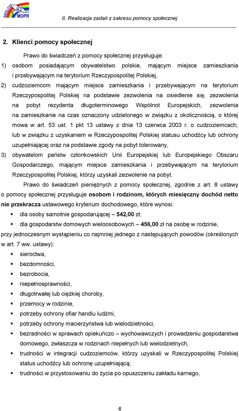 Polskiej, 2) cudzoziemcom mającym miejsce zamieszkania i przebywającym na terytorium Rzeczypospolitej Polskiej na podstawie zezwolenia na osiedlenie się, zezwolenia na pobyt rezydenta