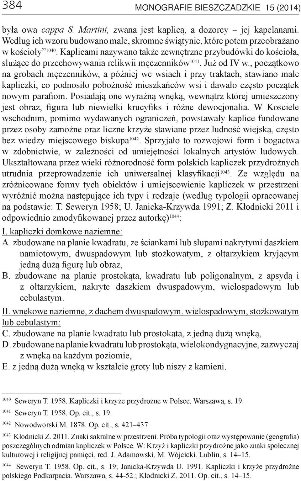 Kaplicami nazywano także zewnętrzne przybudówki do kościoła, służące do przechowywania relikwii męczenników 1041. Już od IV w.