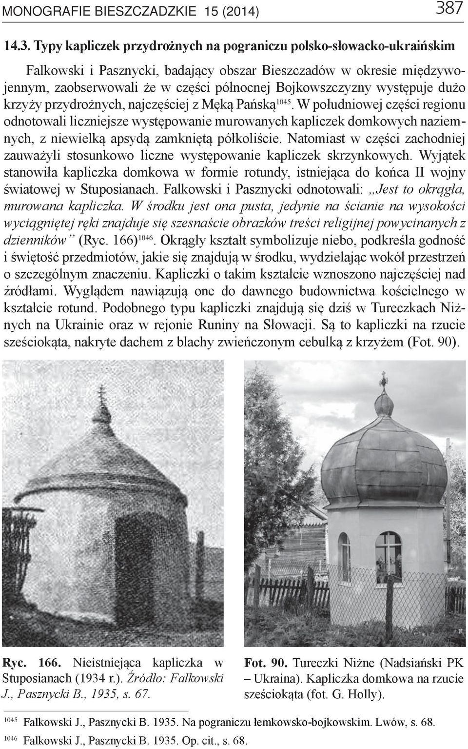 W południowej części regionu odnotowali liczniejsze występowanie murowanych kapliczek domkowych naziemnych, z niewielką apsydą zamkniętą półkoliście.