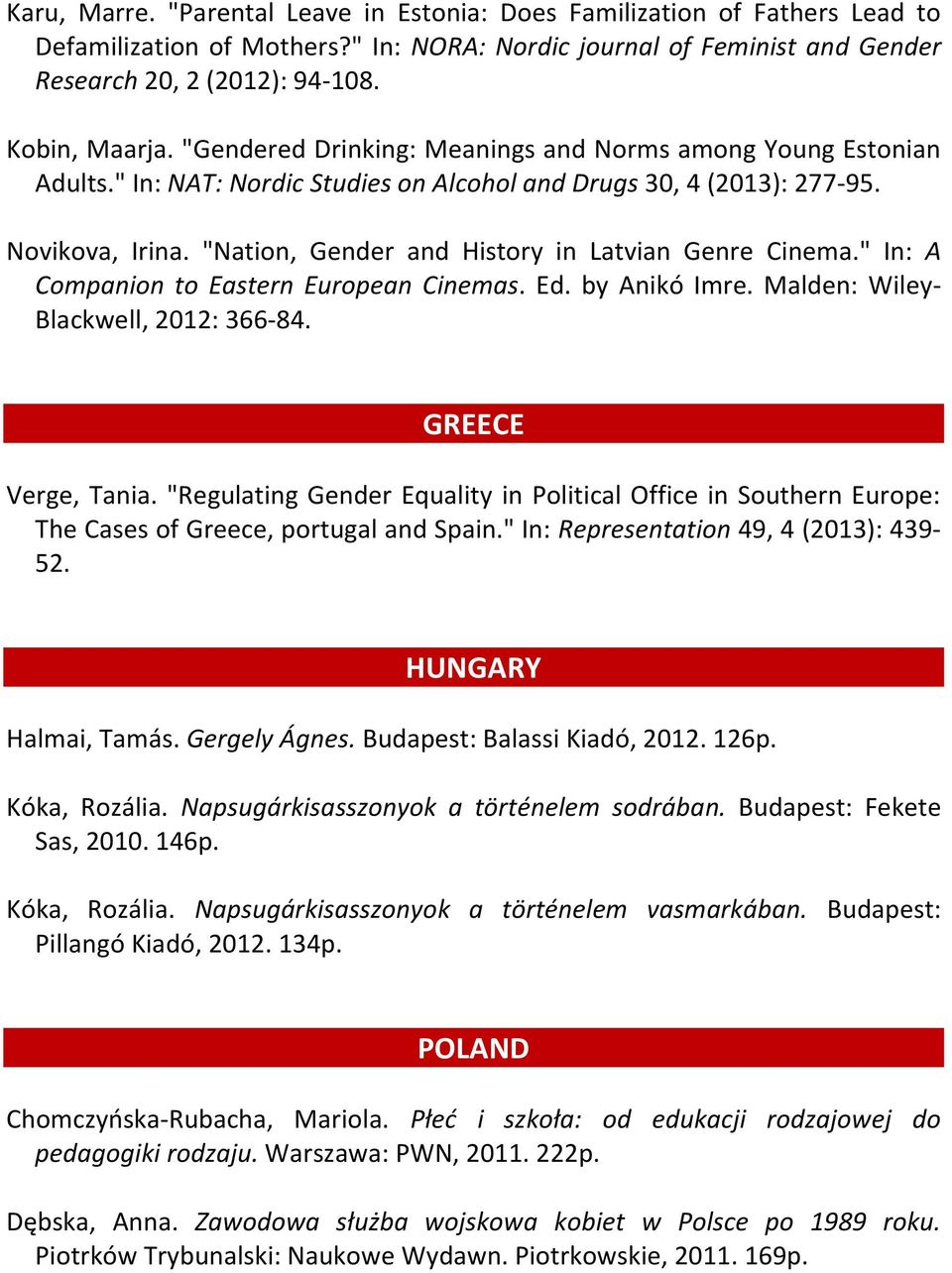 "Nation, Gender and History in Latvian Genre Cinema." In: A Companion to Eastern European Cinemas. Ed. by Anikó Imre. Malden: Wiley- Blackwell, 2012: 366-84. GREECE Verge, Tania.