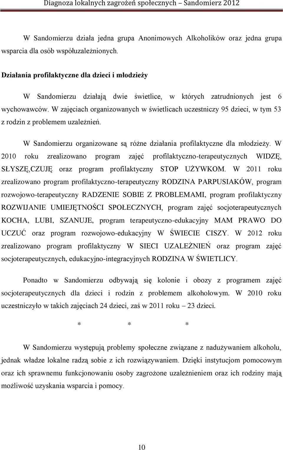 W zajęciach organizowanych w świetlicach uczestniczy 95 dzieci, w tym 53 z rodzin z problemem uzależnień. W Sandomierzu organizowane są różne działania profilaktyczne dla młodzieży.