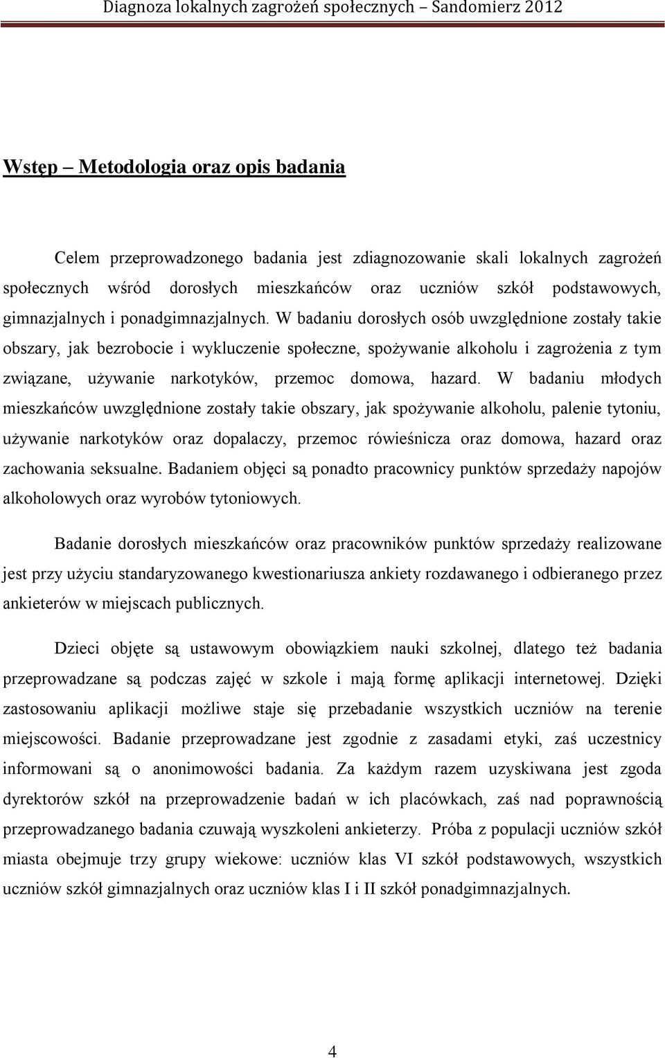 W badaniu dorosłych osób uwzględnione zostały takie obszary, jak bezrobocie i wykluczenie społeczne, spożywanie alkoholu i zagrożenia z tym związane, używanie narkotyków, przemoc domowa, hazard.