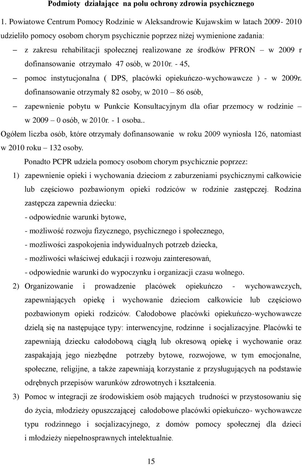 realizowane ze środków PFRON w 2009 r dofinansowanie otrzymało 47 osób, w 2010r. 45, pomoc instytucjonalna ( DPS, placówki opiekuńczowychowawcze ) w 2009r.