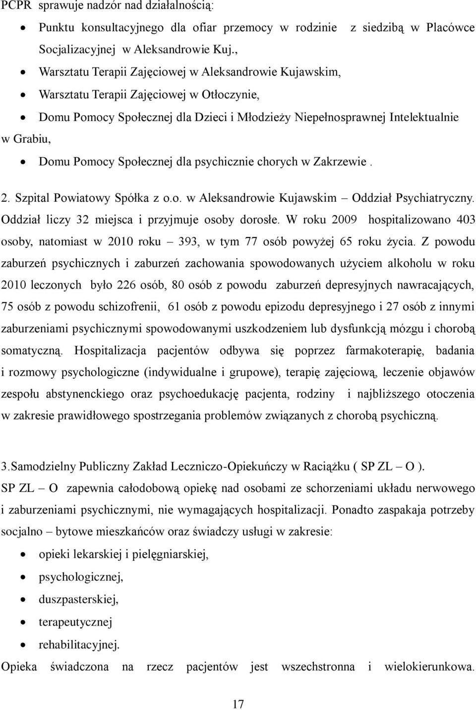 Pomocy Społecznej dla psychicznie chorych w Zakrzewie. 2. Szpital Powiatowy Spółka z o.o. w Aleksandrowie Kujawskim Oddział Psychiatryczny. Oddział liczy 32 miejsca i przyjmuje osoby dorosłe.