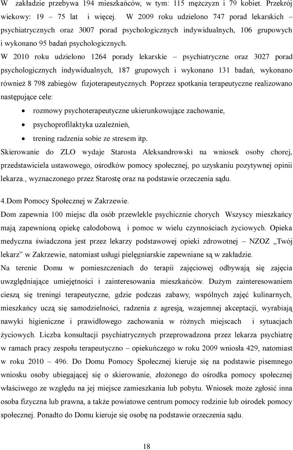 W 2010 roku udzielono 1264 porady lekarskie psychiatryczne oraz 3027 porad psychologicznych indywidualnych, 187 grupowych i wykonano 131 badań, wykonano również 8 798 zabiegów fizjoterapeutycznych.