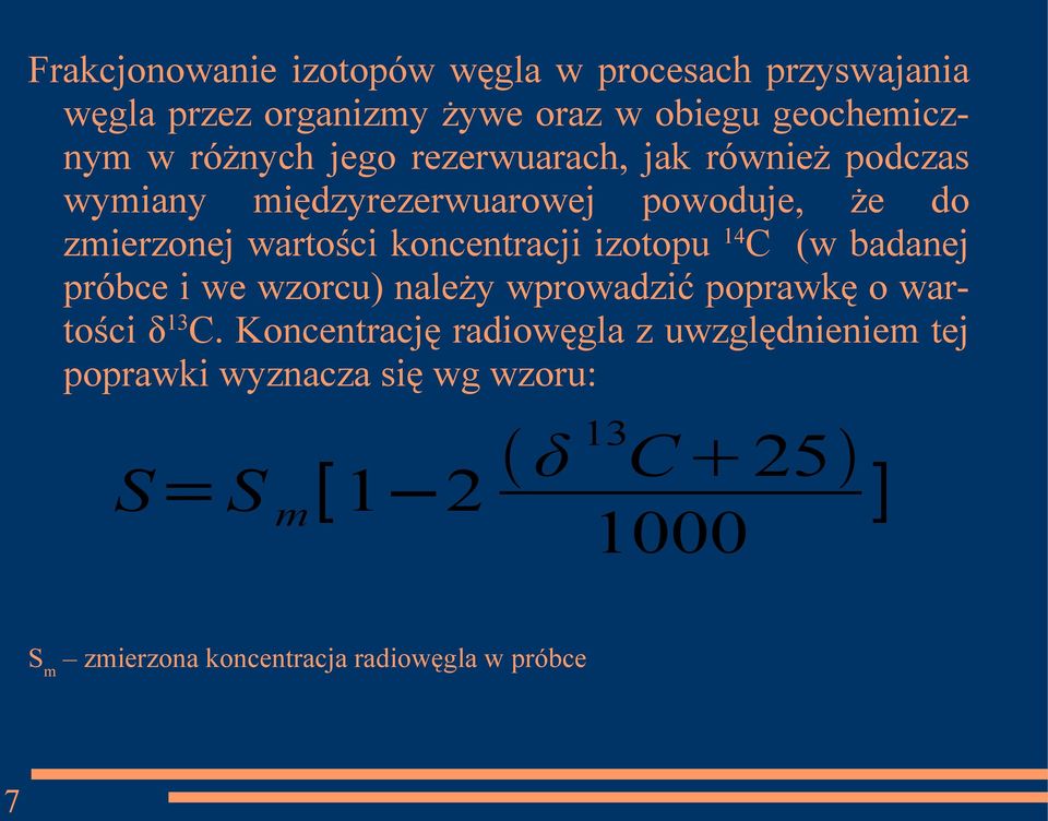 izotopu 14C (w badanej próbce i we wzorcu) należy wprowadzić poprawkę o wartości δ13c.