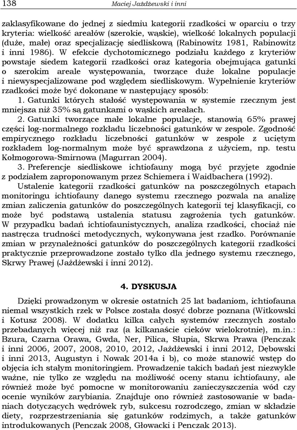 W efekcie dychotomicznego podziału każdego z kryteriów powstaje siedem kategorii rzadkości oraz kategoria obejmująca gatunki o szerokim areale występowania, tworzące duże lokalne populacje i