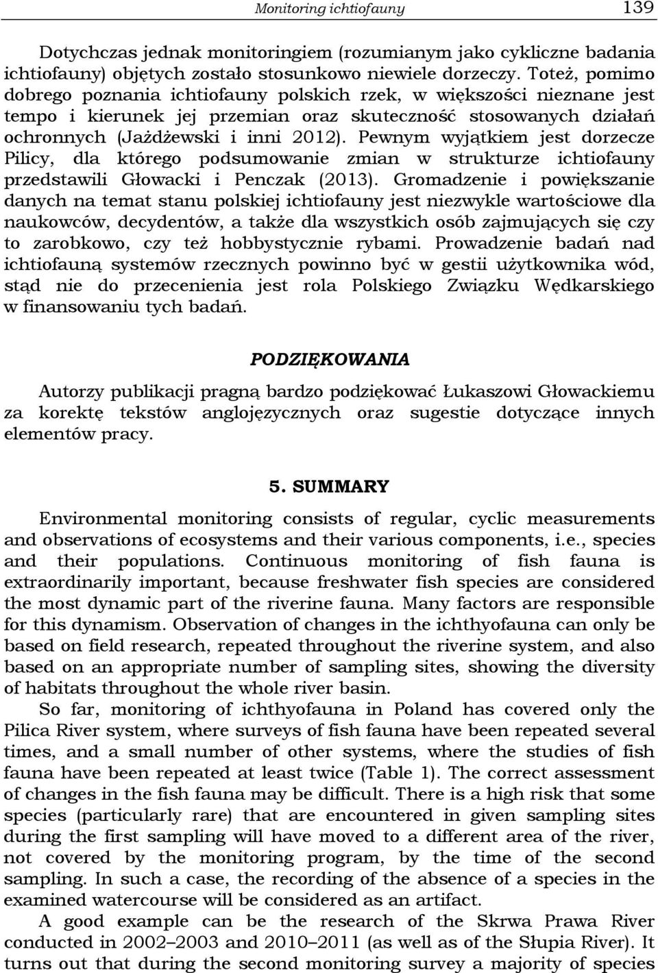 Pewnym wyjątkiem jest dorzecze Pilicy, dla którego podsumowanie zmian w strukturze ichtiofauny przedstawili Głowacki i Penczak (2013).