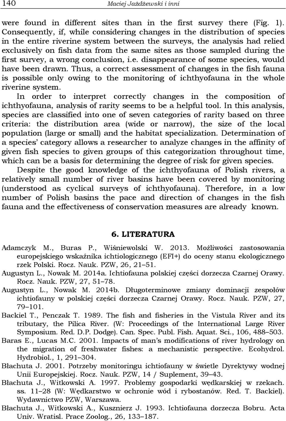 those sampled during the first survey, a wrong conclusion, i.e. disappearance of some species, would have been drawn.