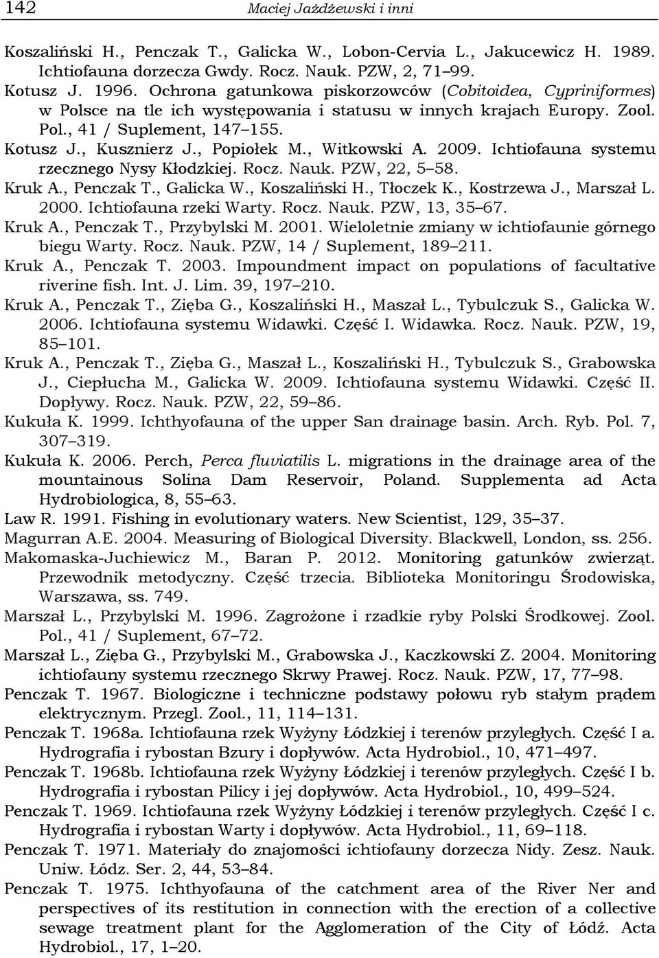 , Witkowski A. 2009. Ichtiofauna systemu rzecznego Nysy Kłodzkiej. Rocz. Nauk. PZW, 22, 5 58. Kruk A., Penczak T., Galicka W., Koszaliński H., Tłoczek K., Kostrzewa J., Marszał L. 2000.